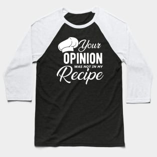 Chef - Your opinion is not in my recipe Baseball T-Shirt